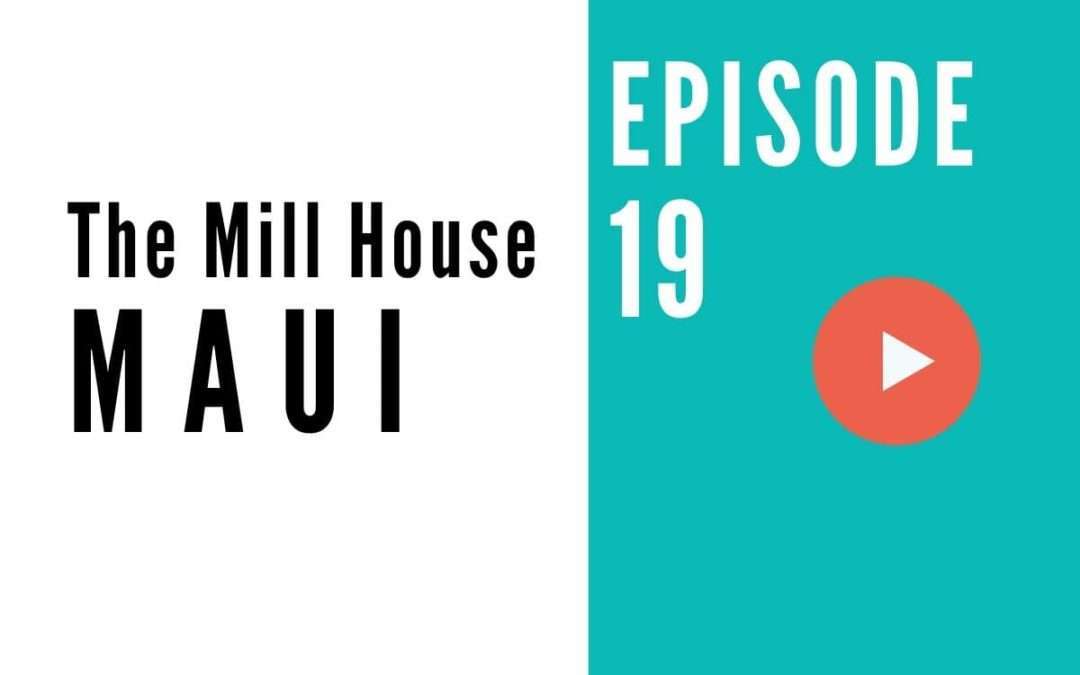 HB 019: Finding Aloha On The Island Of Maui – Talking Story With The Mill House