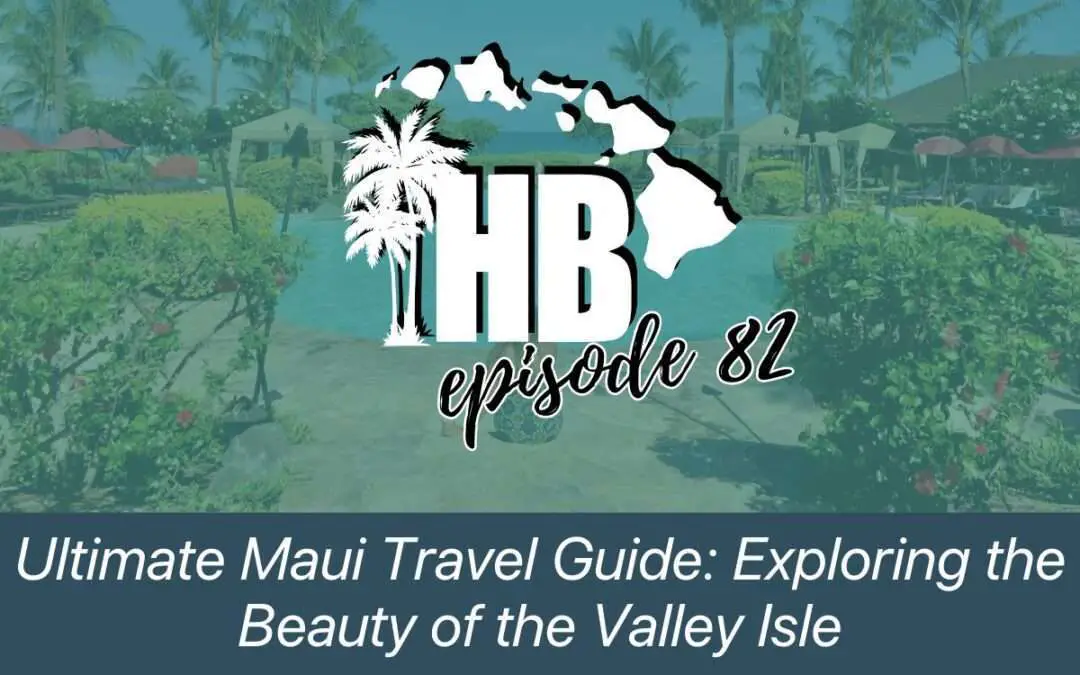 Episode 82: Ultimate Maui Travel Guide: Exploring the Beauty of the Valley Isle