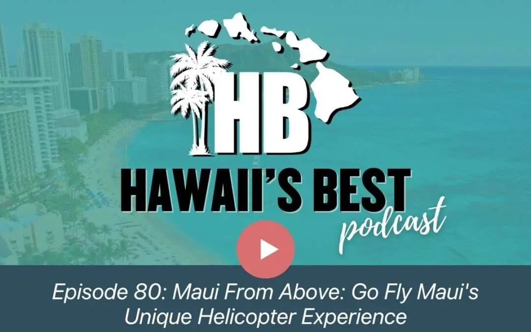 Episode 80: Maui From Above: Go Fly Maui’s Unique Helicopter Experience