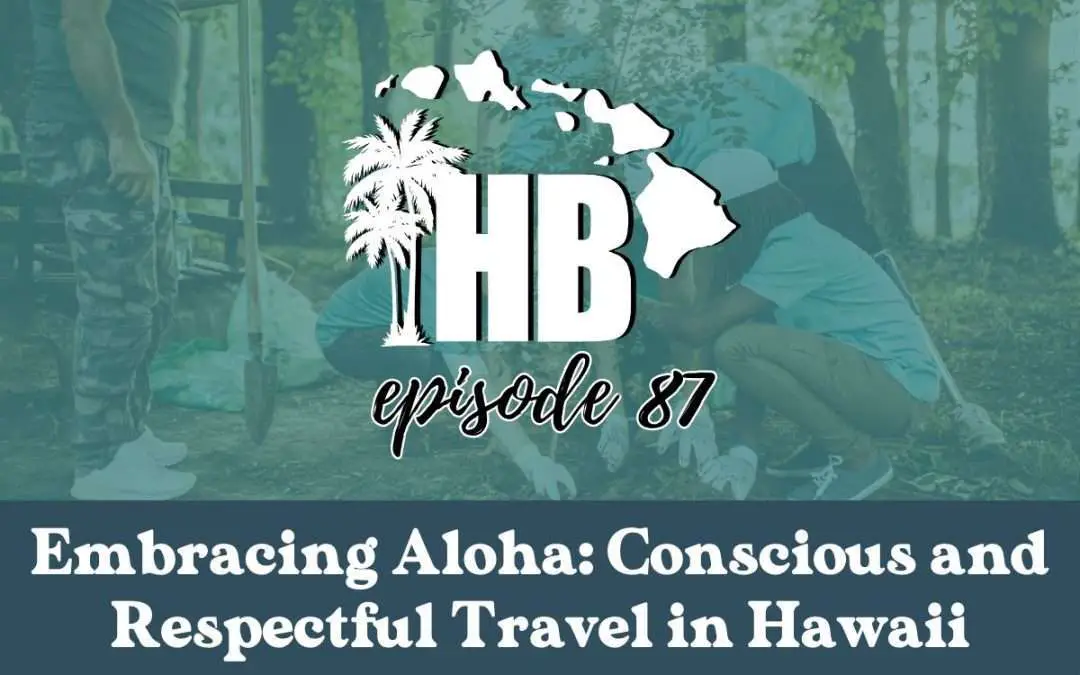 Episode 87: Embracing Aloha: Conscious and Respectful Travel in Hawaii