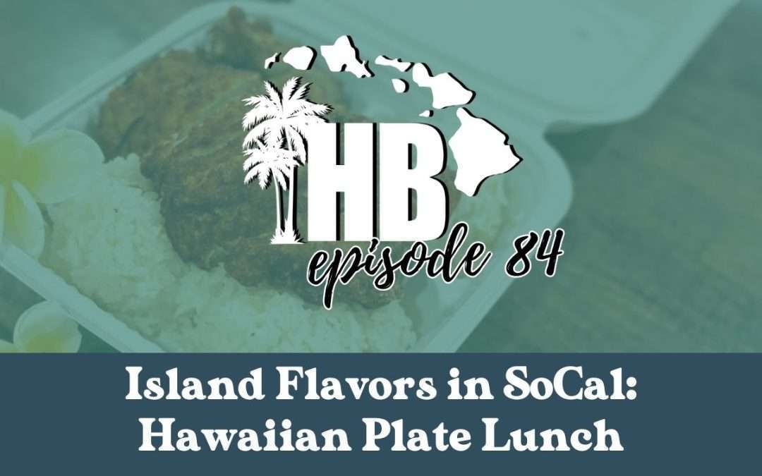 Episode 84: Island Flavors in Southern California: Where to Find the Best Hawaiian Plate Lunch