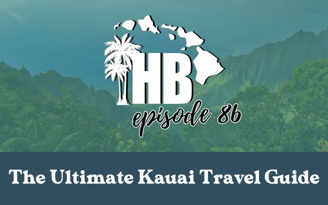Episode 86: The Ultimate Kauai Travel Guide