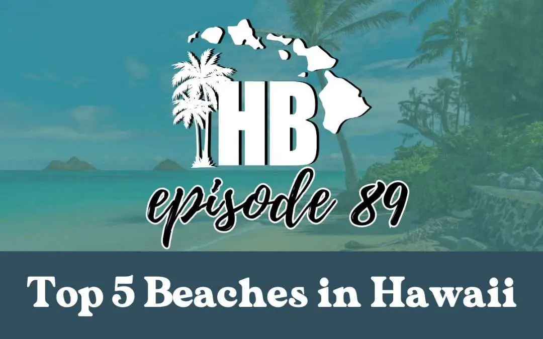 Episode 89: Exploring the Top 5 Beaches in Hawaii: Uncovering Hidden Gems, Sustainability, and Essential Travel Tips