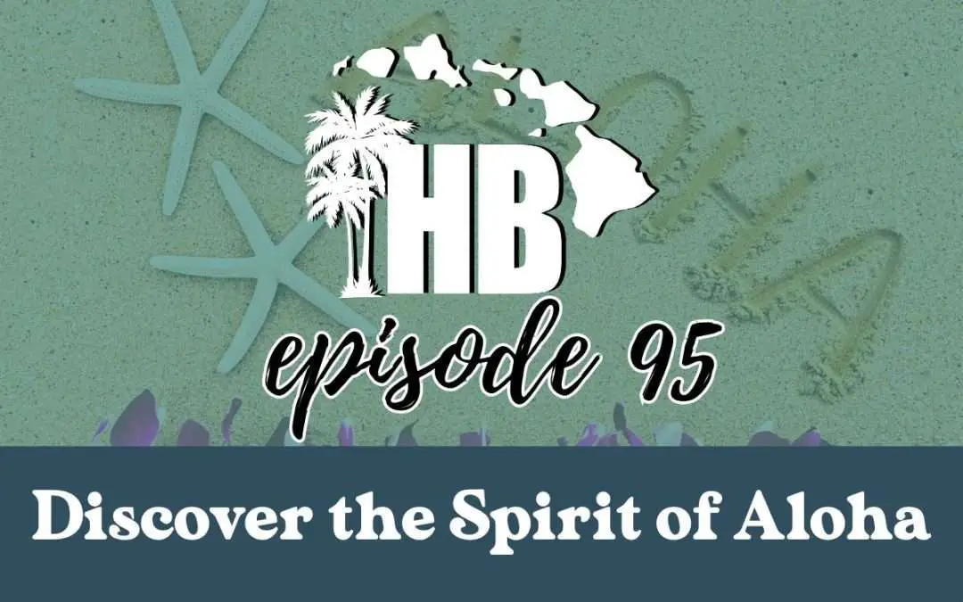 Episode 95: The Spirit of Aloha: Discovering Its True Meaning and Impact with Kahanuola Solatorio