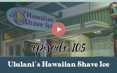 Episode 105: From Lahaina to Texas: Ululani’s Hawaiian Shave Ice’s Journey of Strength and Flavor
