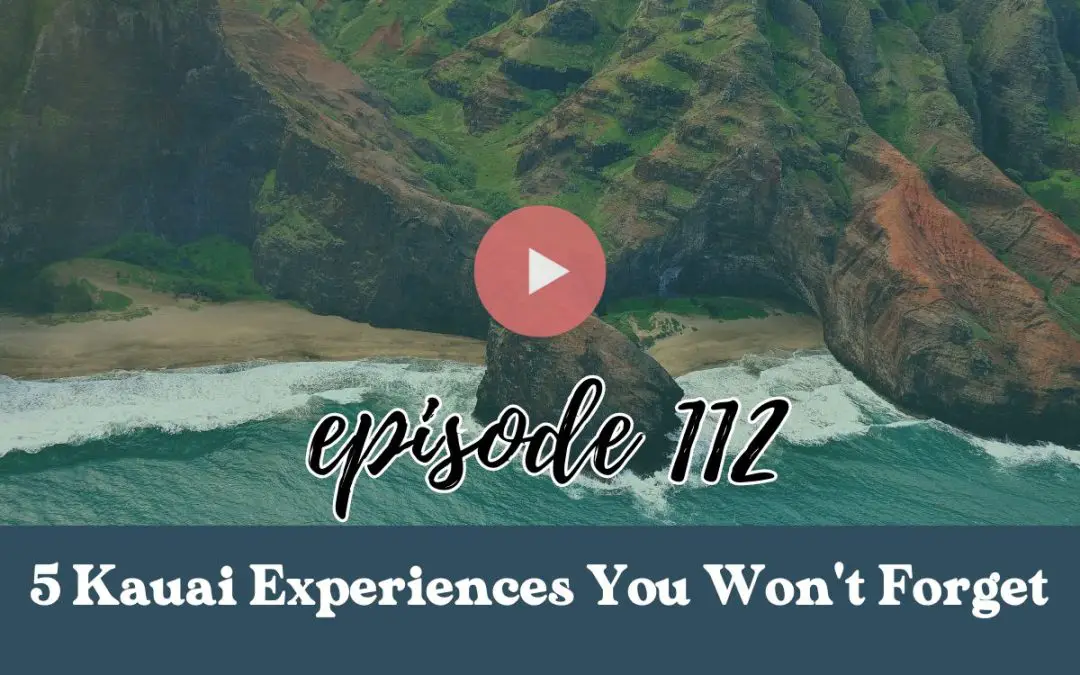Episode 112: Top 5 Kauai Experiences You Won’t Forget!