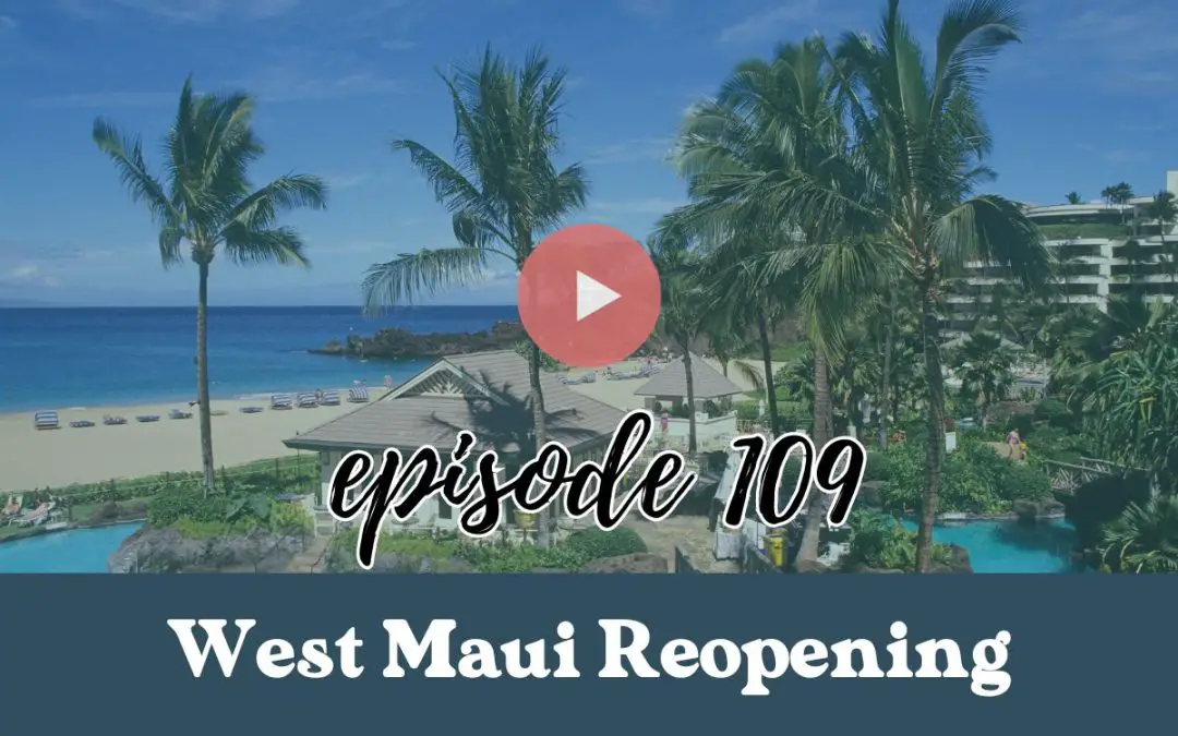 Episode 109: West Maui Reopening…already? What to Know About the Phased Reopening