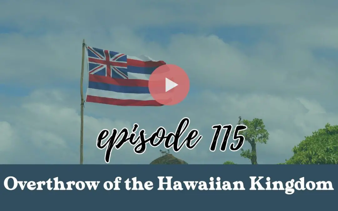Episode 115: Sovereignty and Identity: Exploring the Overthrow of the Hawaiian Kingdom