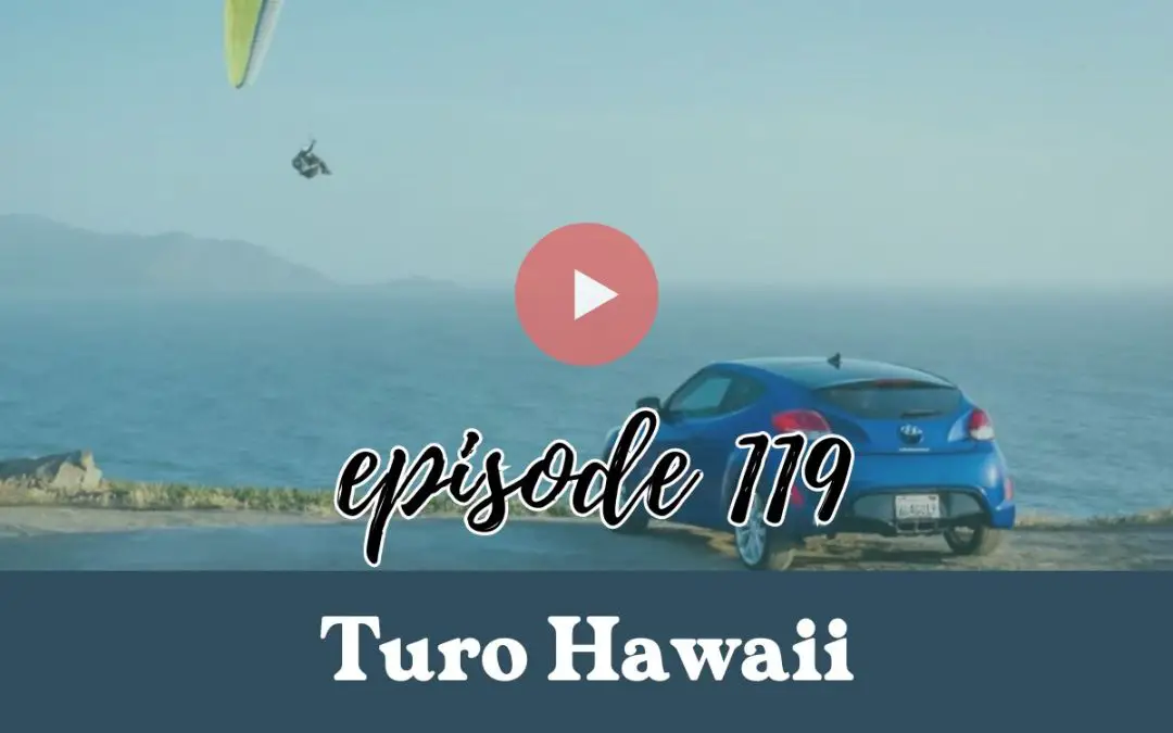 Episode 119: Turo Hawaii: Transforming Hawaii Travel with Local Insights
