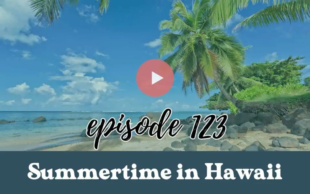 Ep 123: Hawaii in the Summertime: Top Activities and Events You Can’t Miss