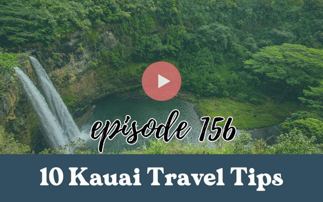 Hawaii's Best Travel: Top Blog and Podcast to Travel to Hawaii 2 Ep. 156: 10 Kauai Travel Tips in 10 Minutes