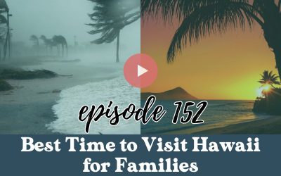 Ep. 152: Best Time to Visit Hawaii for Families: Low Prices and Quiet Beaches (+ 3 Weeks to Skip)