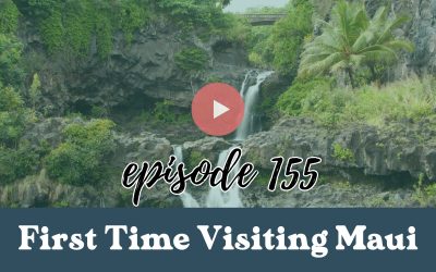 Ep. 155: Don’t Visit Maui for the First Time Without Knowing This