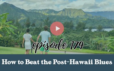 Ep. 179: How to Beat the Post-Hawaii Blues: 3 Simple Steps to Keep the Aloha Alive