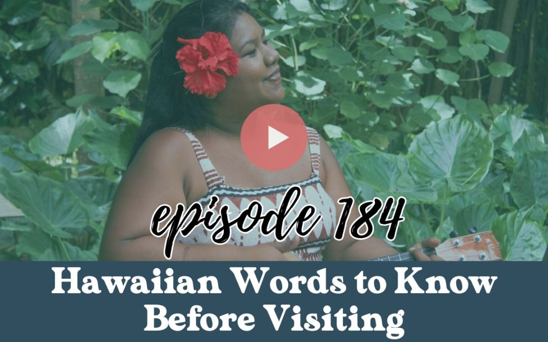 EP. 184: Top Hawaiian Words to Know Before Visiting Hawaii with Kahanuola Solatorio