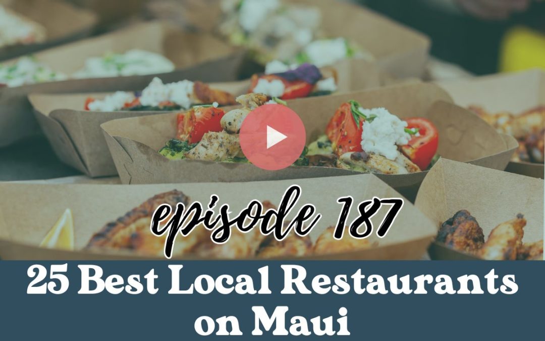 Ep. 187: 25 Best Local Restaurants on Maui You Can’t Miss
